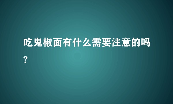 吃鬼椒面有什么需要注意的吗?