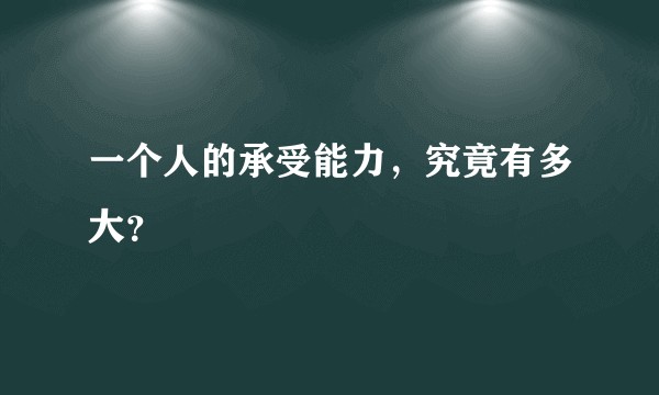 一个人的承受能力，究竟有多大？