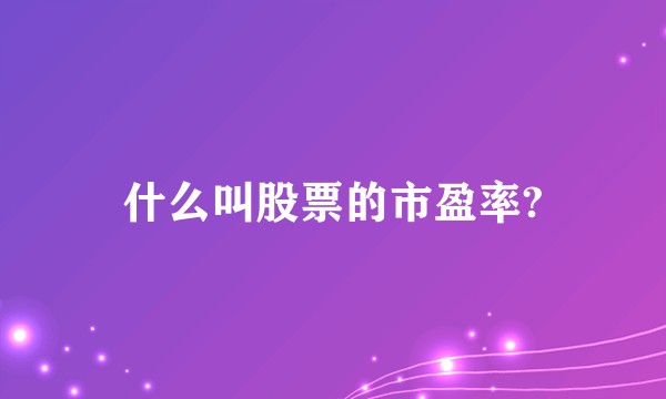 什么叫股票的市盈率?