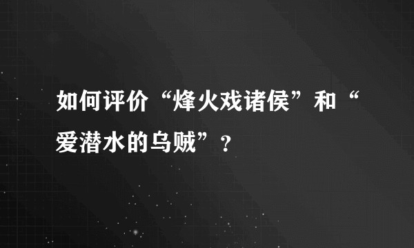 如何评价“烽火戏诸侯”和“爱潜水的乌贼”？