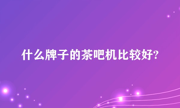 什么牌子的茶吧机比较好?