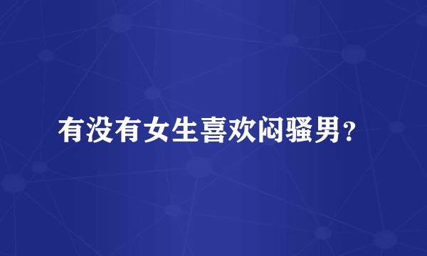 有没有女生喜欢闷骚男？