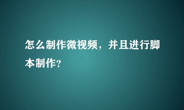 怎么制作微视频,并且进行脚本制作?
