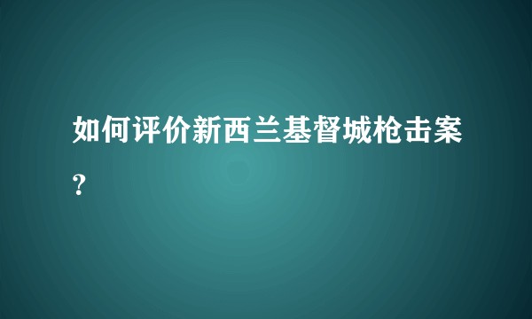 如何评价新西兰基督城枪击案？
