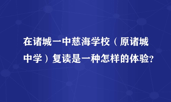 在诸城一中慈海学校(原诸城中学)复读是一种怎样的体验?