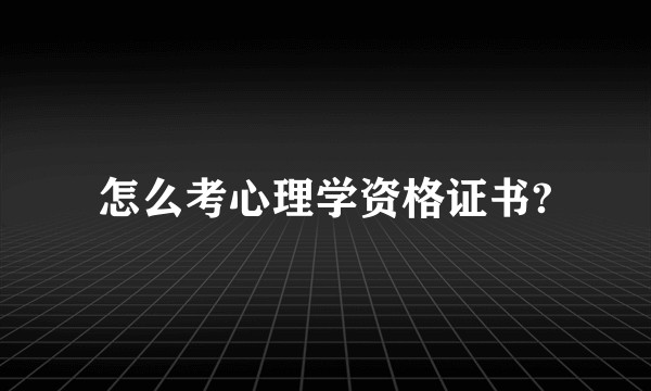 怎么考心理学资格证书?