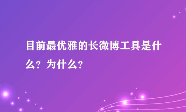 目前最优雅的长微博工具是什么？为什么？
