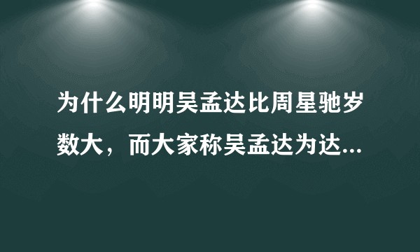 为什么明明吴孟达比周星驰岁数大，而大家称吴孟达为达叔，周星驰却被叫做星爷？