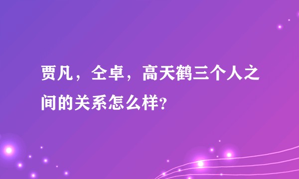 贾凡，仝卓，高天鹤三个人之间的关系怎么样？