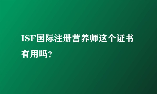 ISF国际注册营养师这个证书有用吗？