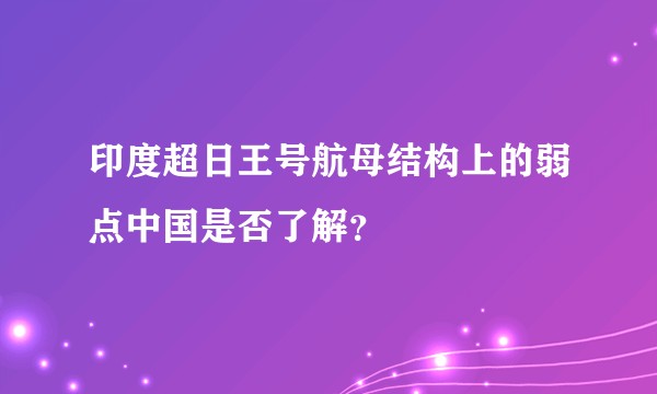 印度超日王号航母结构上的弱点中国是否了解？
