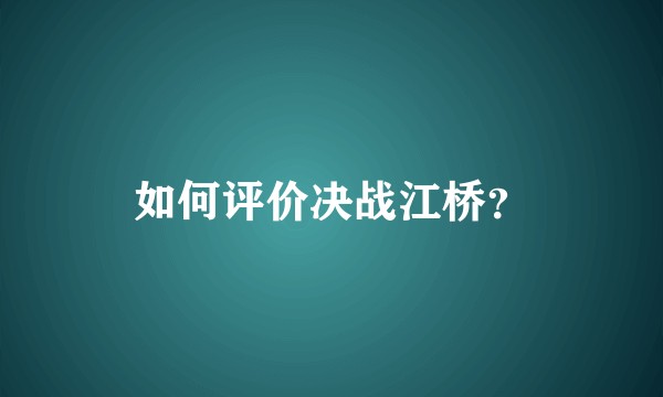 如何评价决战江桥？