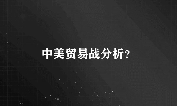 中美贸易战分析？