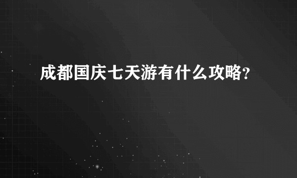 成都国庆七天游有什么攻略？
