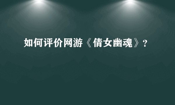 如何评价网游《倩女幽魂》?
