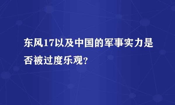 东风17以及中国的军事实力是否被过度乐观？