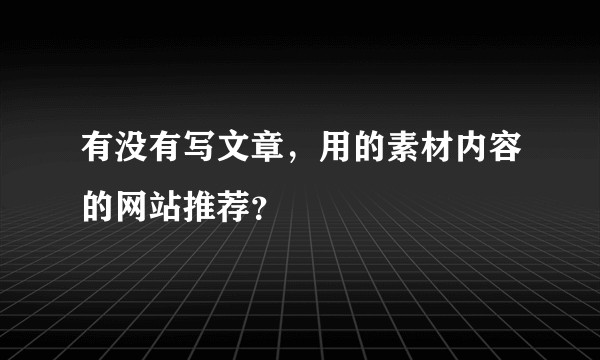 有没有写文章，用的素材内容的网站推荐？