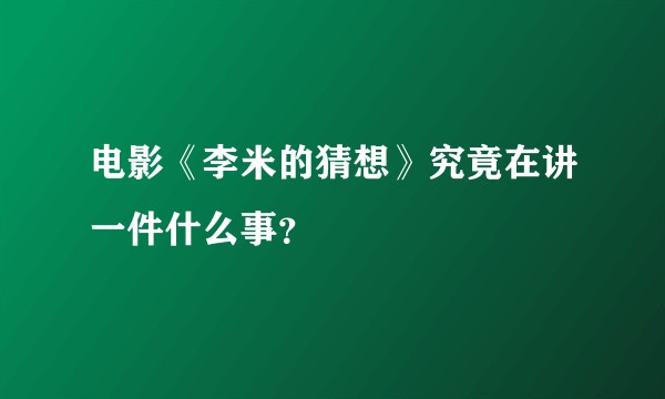电影《李米的猜想》究竟在讲一件什么事？