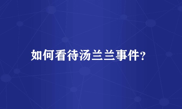 如何看待汤兰兰事件?