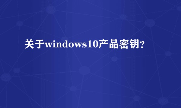 关于windows10产品密钥？