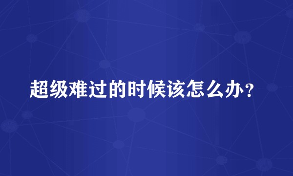 超级难过的时候该怎么办？