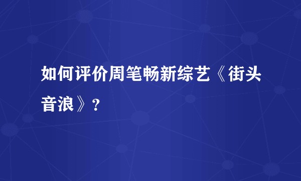 如何评价周笔畅新综艺《街头音浪》？