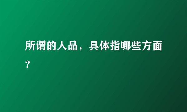 所谓的人品，具体指哪些方面?