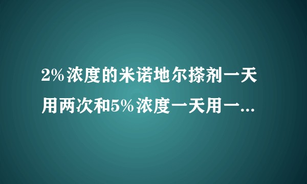 2%浓度的米诺地尔搽剂一天用两次和5%浓度一天用一次是一样的嘛？