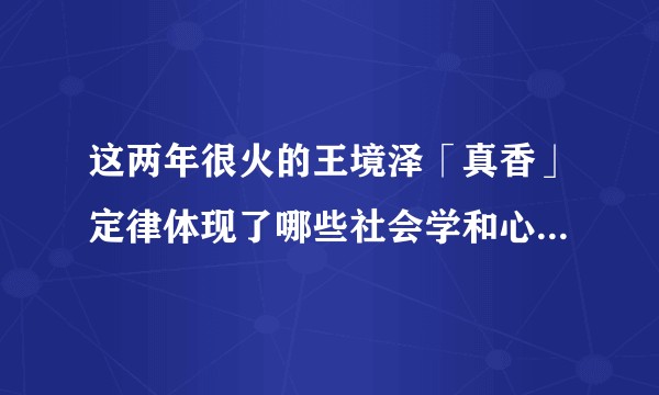 这两年很火的王境泽「真香」定律体现了哪些社会学和心理学原理？