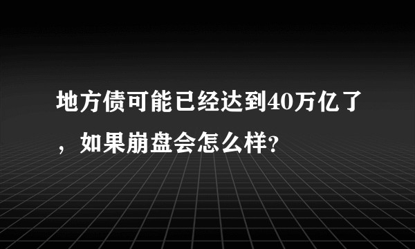 地方债可能已经达到40万亿了，如果崩盘会怎么样？