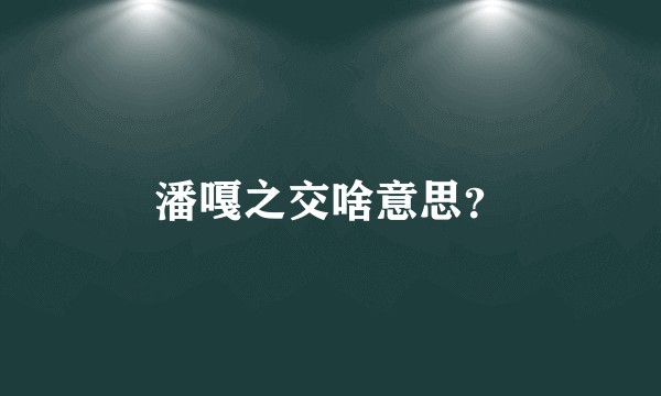 潘嘎之交啥意思？