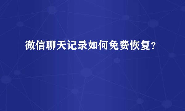 微信聊天记录如何免费恢复？