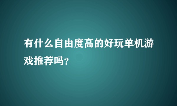 有什么自由度高的好玩单机游戏推荐吗？