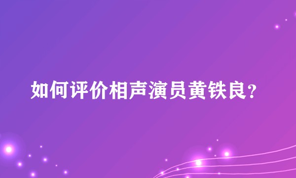 如何评价相声演员黄铁良？