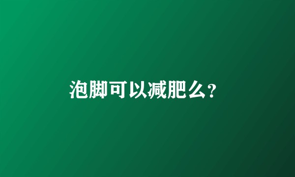 泡脚可以减肥么？