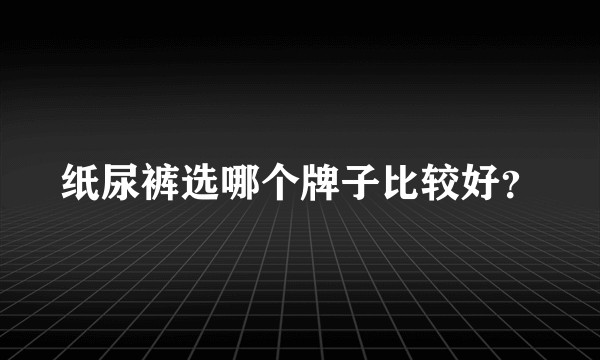 纸尿裤选哪个牌子比较好？