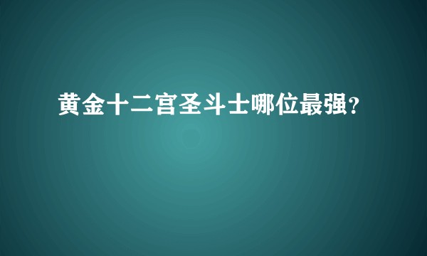黄金十二宫圣斗士哪位最强？
