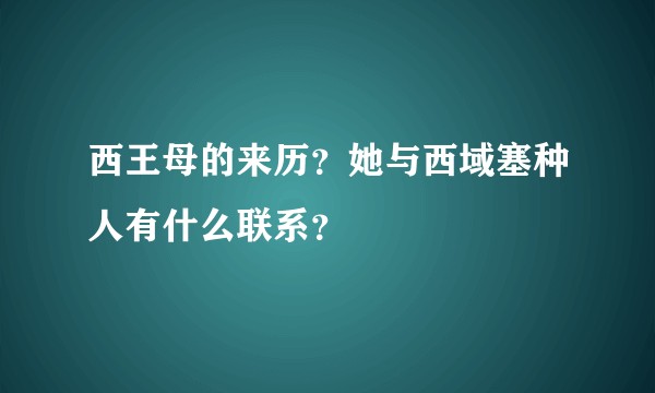 西王母的来历?她与西域塞种人有什么联系?