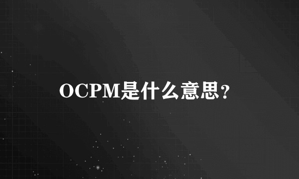 OCPM是什么意思？