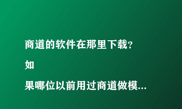 商道的软件在那里下载？ 
如果哪位以前用过商道做模拟，能否给小弟一点心得？