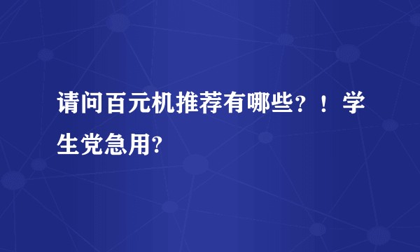 请问百元机推荐有哪些？！学生党急用?