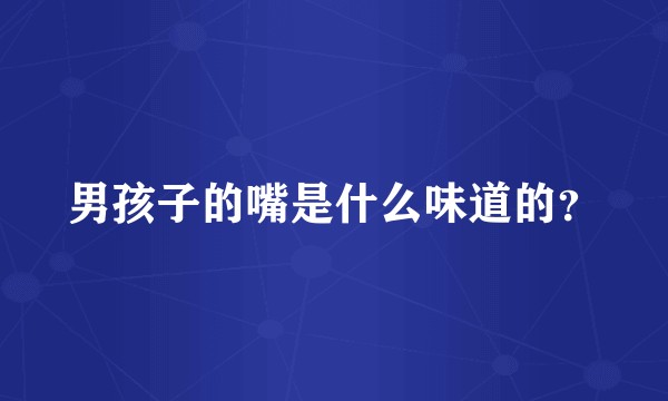 男孩子的嘴是什么味道的？