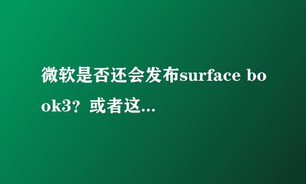 微软是否还会发布surface book3？或者这个产品线已经被砍掉了？