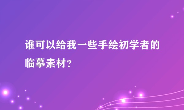 谁可以给我一些手绘初学者的临摹素材？