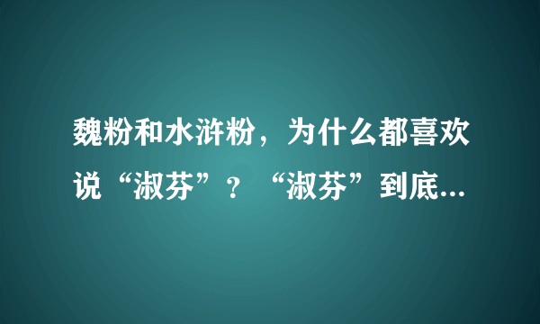 魏粉和水浒粉，为什么都喜欢说“淑芬”？“淑芬”到底是啥意思，搞得好像成了这两家的公敌一样？