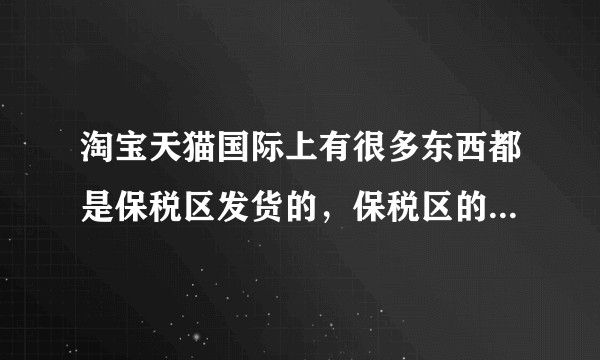 淘宝天猫国际上有很多东西都是保税区发货的，保税区的东西就一定是真的吗？有没有可能也存在假货？