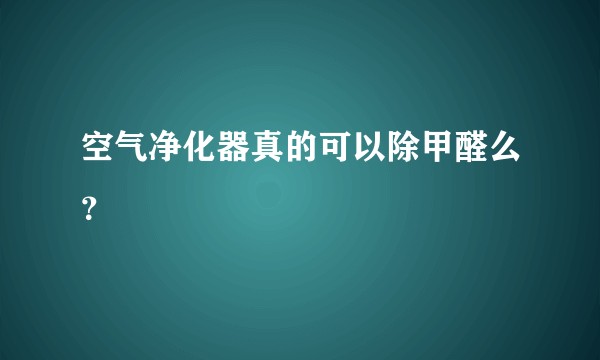 空气净化器真的可以除甲醛么?