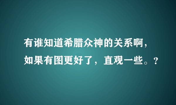 有谁知道希腊众神的关系啊，如果有图更好了，直观一些。？