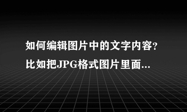 如何编辑图片中的文字内容？比如把JPG格式图片里面的文字内容替换成别的文字？