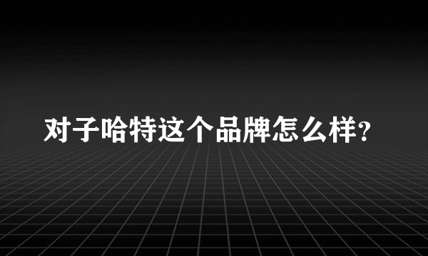 对子哈特这个品牌怎么样？